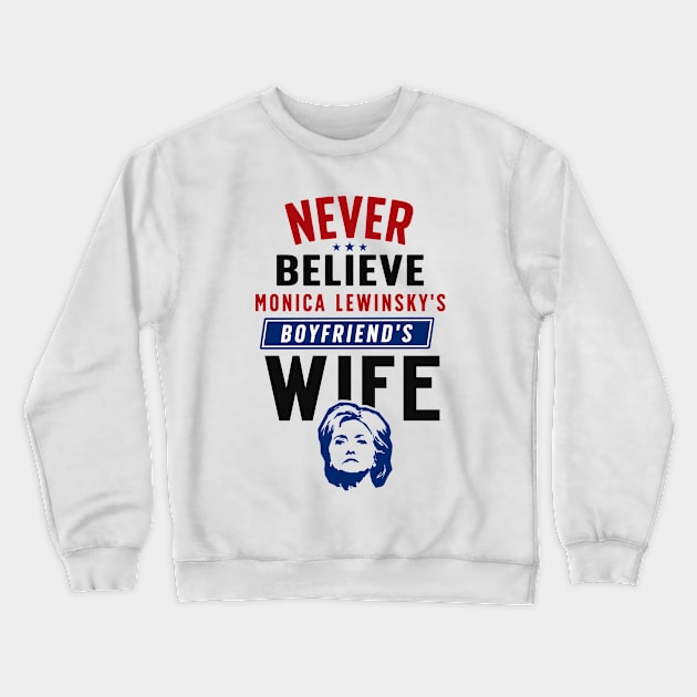 Never Believe Monica Lewinsky's Boyfriend's Wife Crewneck Sweatshirt by RIGHTEEES